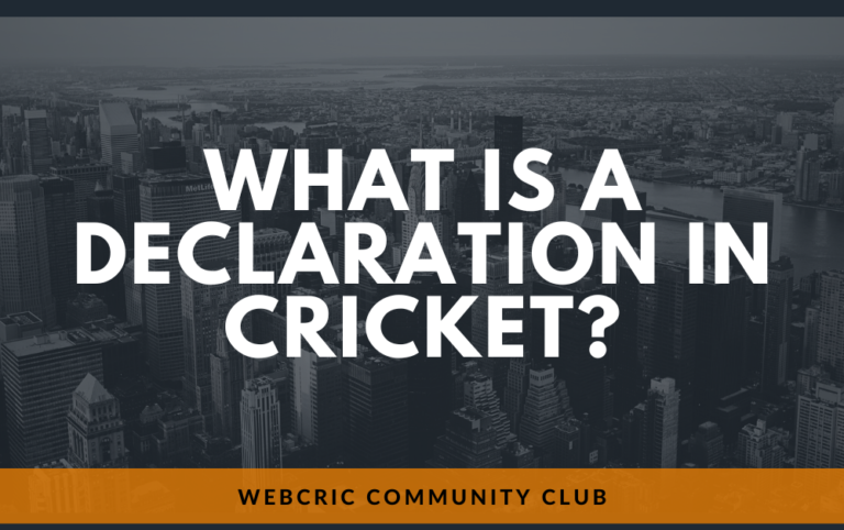 What is a Declaration in Cricket? Why Do Cricket Teams Declare?